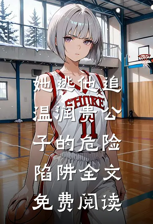 她逃他追温润贵公子的危险陷阱全文免费阅读