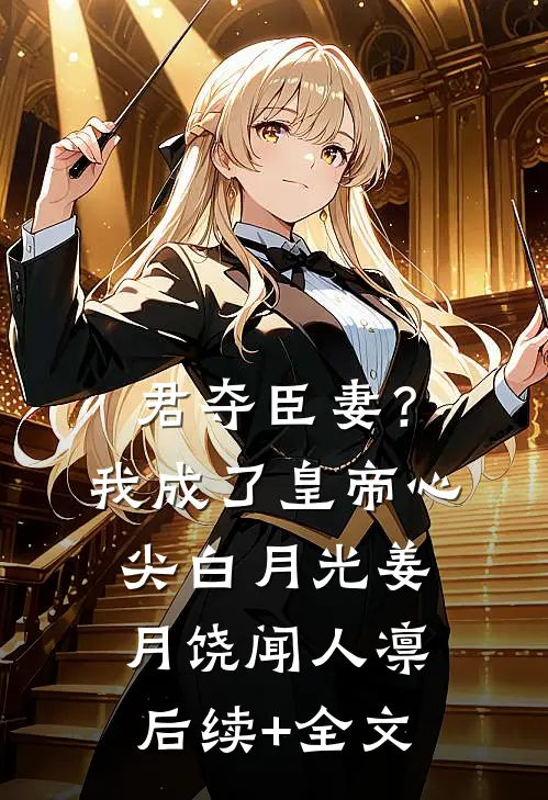 君夺臣妻？我成了皇帝心尖白月光姜月饶闻人凛后续+全文