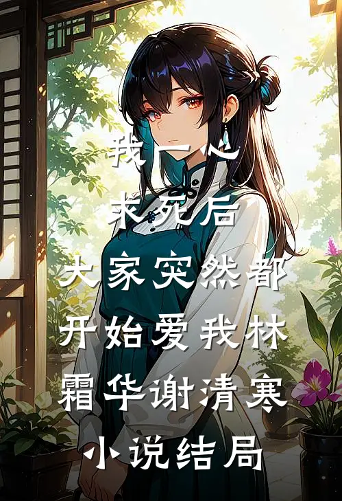 我一心求死后，大家突然都开始爱我林霜华谢清寒小说结局