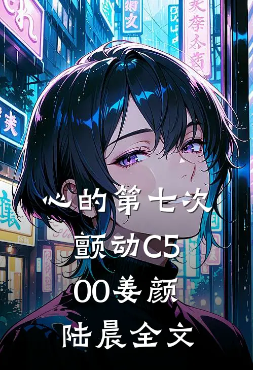 心的第七次颤动C500姜颜陆晨全文
