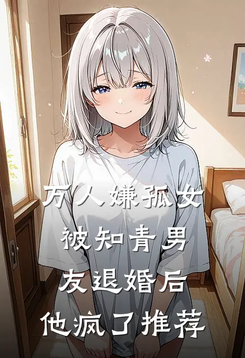 万人嫌孤女被知青男友退婚后，他疯了推荐
