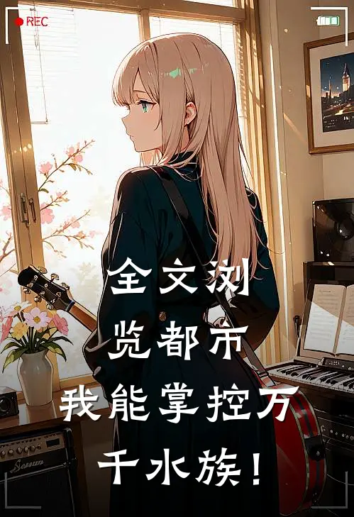 全文浏览都市：我能掌控万千水族！