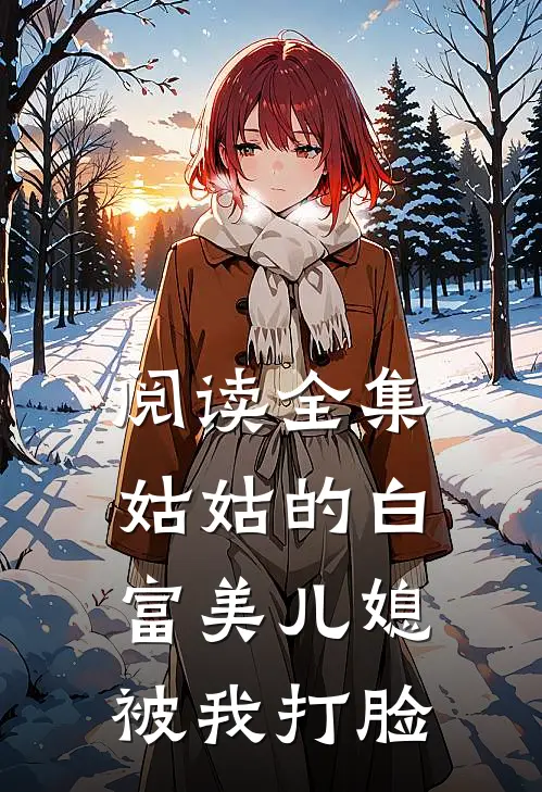 阅读全集姑姑的白富美儿媳被我打脸