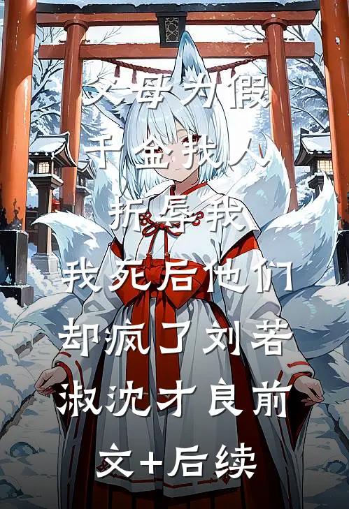 父母为假千金找人折辱我，我死后他们却疯了刘若淑沈才良前文+后续