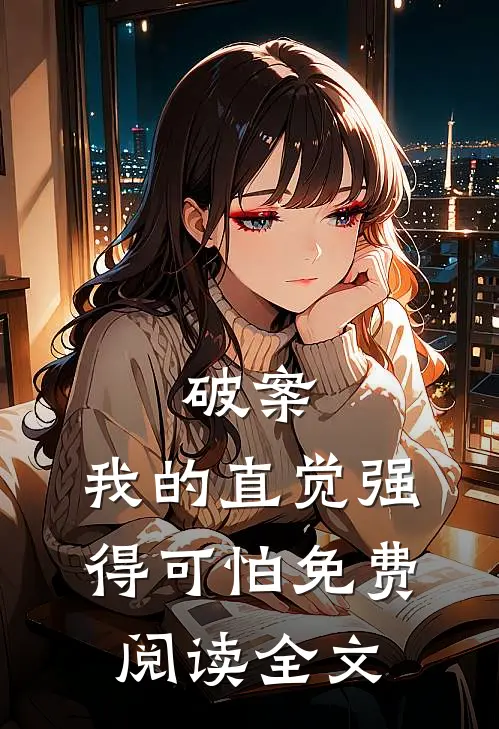 破案，我的直觉强得可怕免费阅读全文