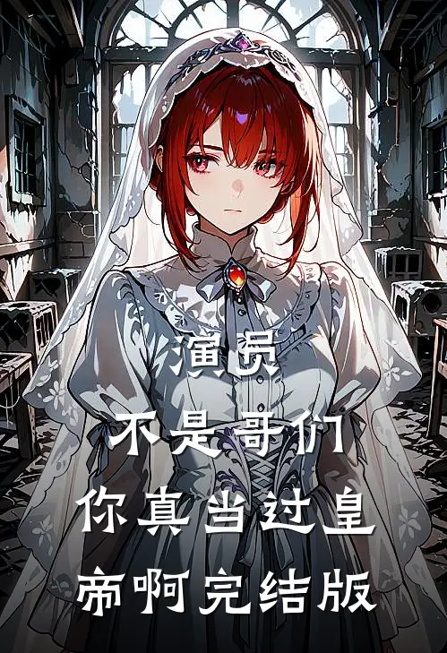 演员：不是哥们，你真当过皇帝啊完结版