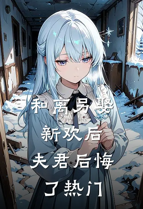 和离另娶新欢后,夫君后悔了热门