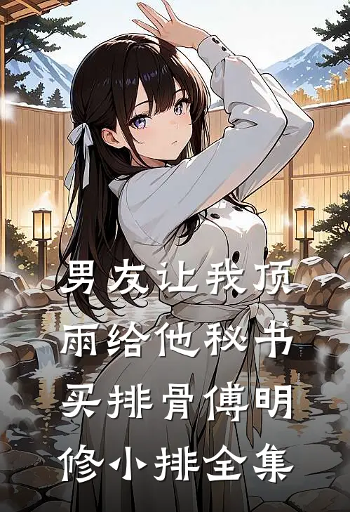 男友让我顶雨给他秘书买排骨傅明修小排 全集
