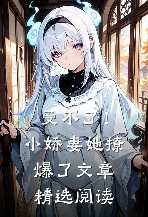 受不了！小娇妻她撩爆了文章精选阅读