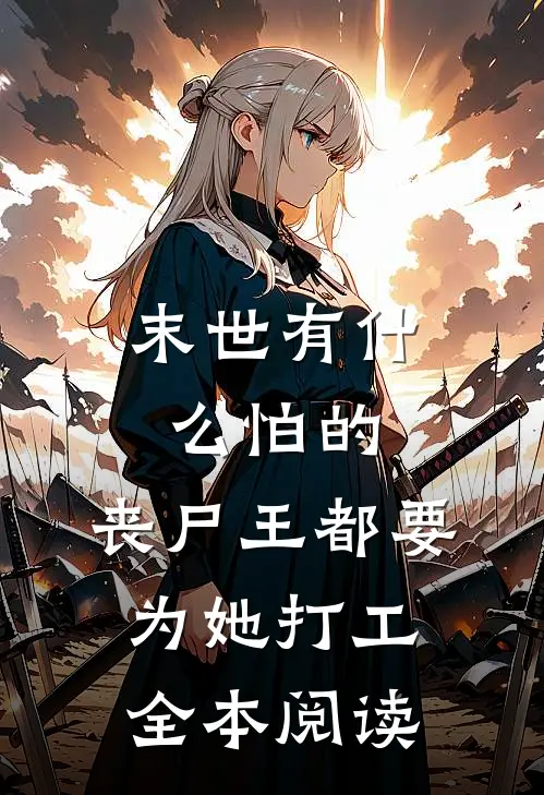 末世有什么怕的，丧尸王都要为她打工全本阅读