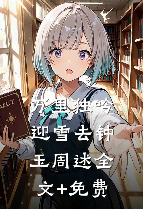 万里独吟迎雪去钟玉周述全文+免费
