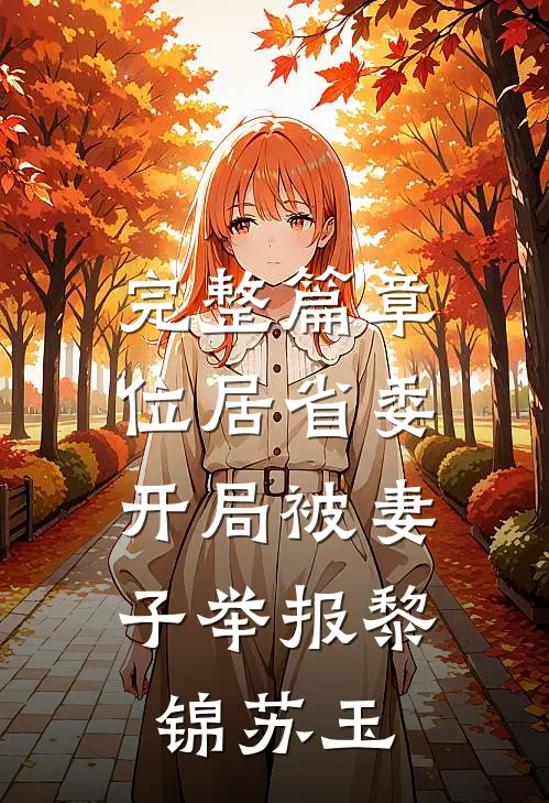 完整篇章位居省委,开局被妻子举报黎锦苏玉