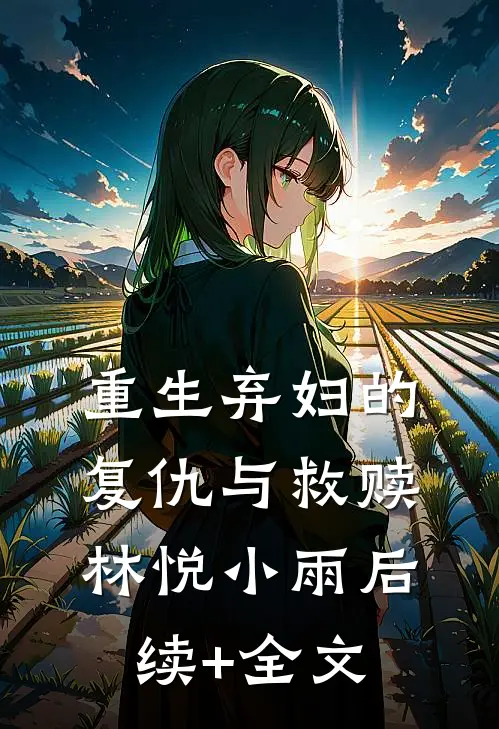 重生弃妇的复仇与救赎林悦小雨后续+全文