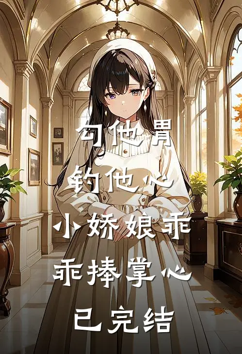 勾他胃钓他心，小娇娘乖乖捧掌心已完结