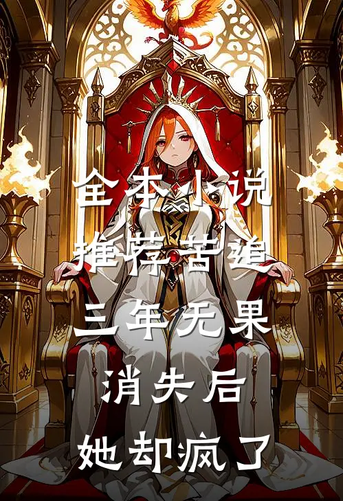 全本小说推荐苦追三年无果，消失后，她却疯了