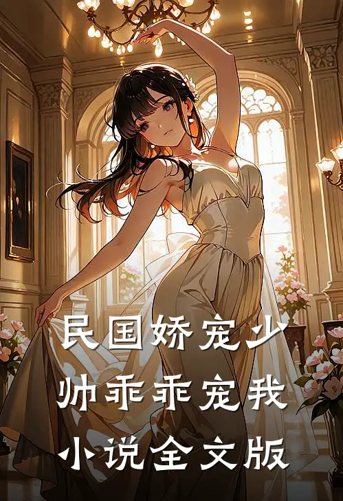 民国娇宠少帅乖乖宠我 小说全文版