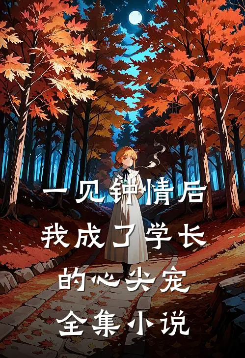 一见钟情后，我成了学长的心尖宠全集小说