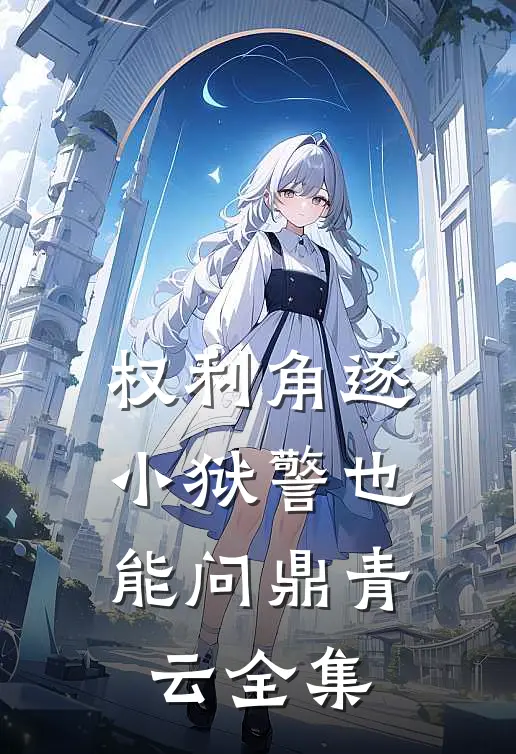 权利角逐：小狱警也能问鼎青云全集