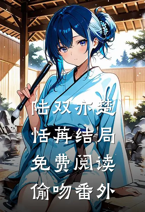 陆双亦楚恬苒结局免费阅读偷吻番外