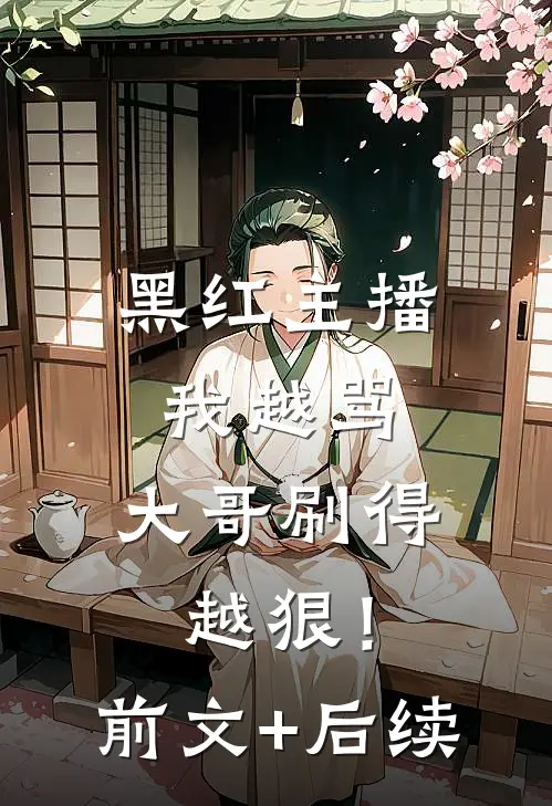 黑红主播：我越骂，大哥刷得越狠！前文+后续