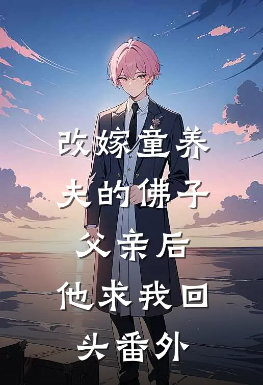 改嫁童养夫的佛子父亲后,他求我回头 番外