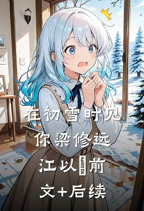 在初雪时见你梁修远江以婳前文+后续