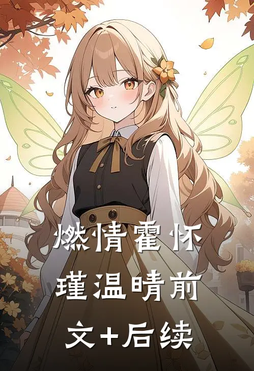 燃情霍怀瑾温晴前文+后续