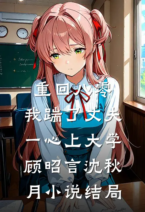 重回八零，我踹了丈夫一心上大学顾昭言沈秋月小说结局