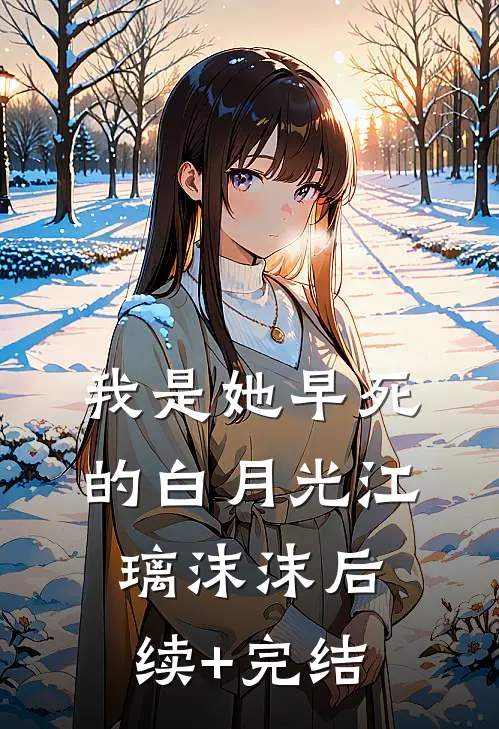 我是她早死的白月光江璃沫沫后续+完结