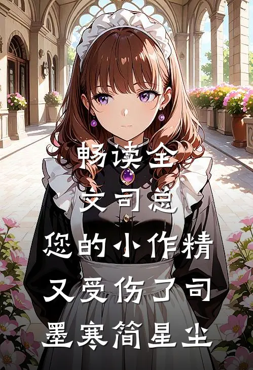 畅读全文司总,您的小作精又受伤了司墨寒简星尘