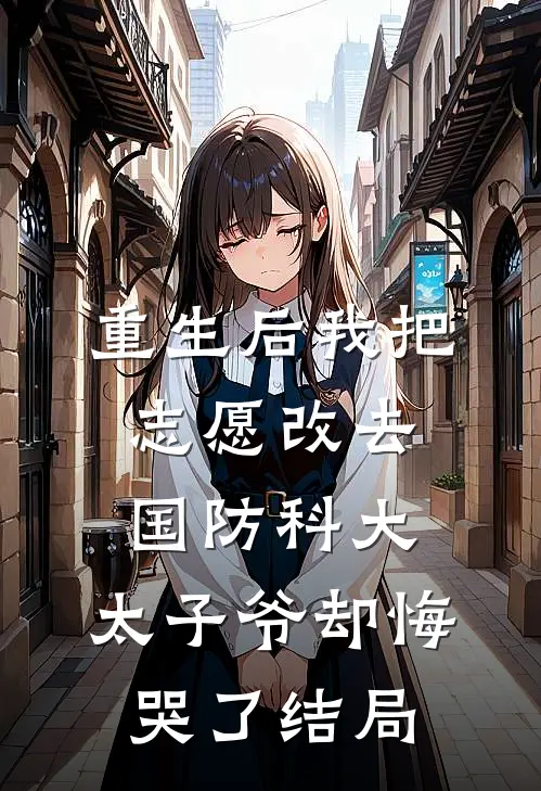 重生后我把志愿改去国防科大，太子爷却悔哭了结局