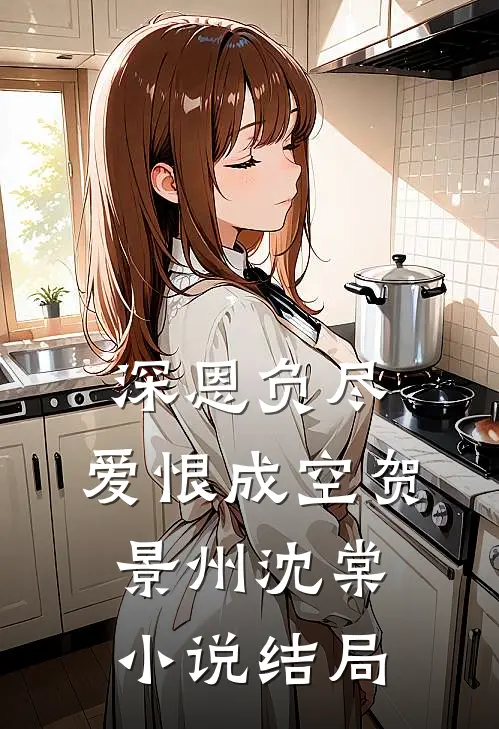 深恩负尽，爱恨成空贺景州沈棠小说结局
