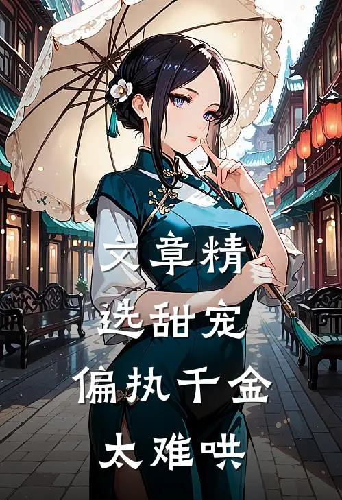 文章精选甜宠：偏执千金太难哄
