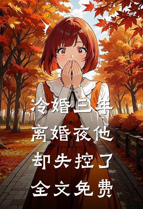 冷婚三年，离婚夜他却失控了全文免费