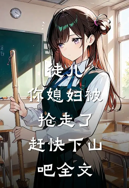徒儿，你媳妇被抢走了，赶快下山吧全文