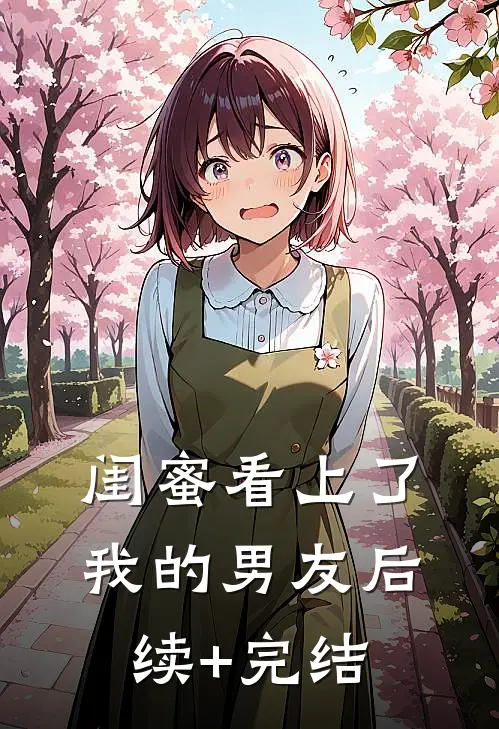 闺蜜看上了我的男友后续+完结