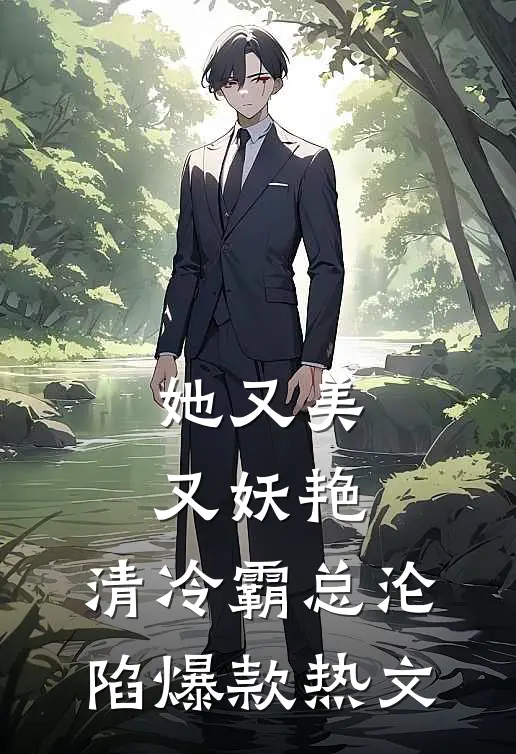 她又美又妖艳，清冷霸总沦陷爆款热文