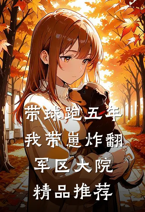 带球跑五年，我带崽炸翻军区大院精品推荐