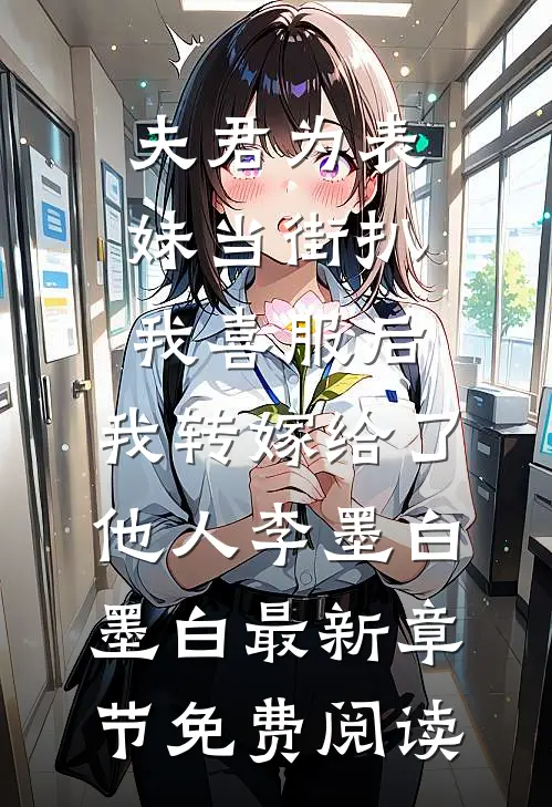 夫君为表妹当街扒我喜服后，我转嫁给了他人李墨白墨白最新章节免费阅读