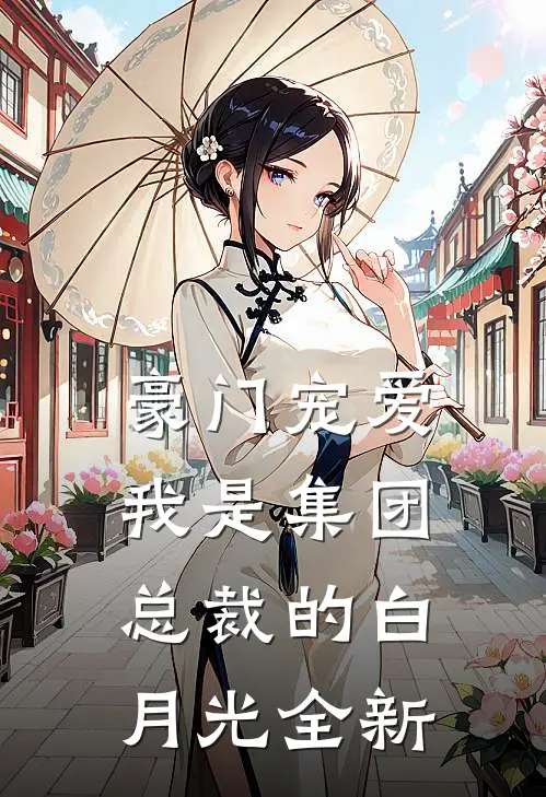 豪门宠爱：我是集团总裁的白月光全新