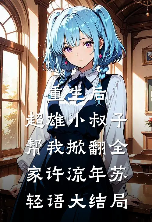 重生后，超雄小叔子帮我掀翻全家许流年苏轻语大结局