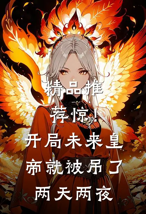 精品推荐惊！开局未来皇帝就被吊了两天两夜