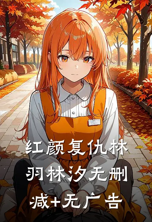 《红颜复仇》林羽林汐无删减+无广告