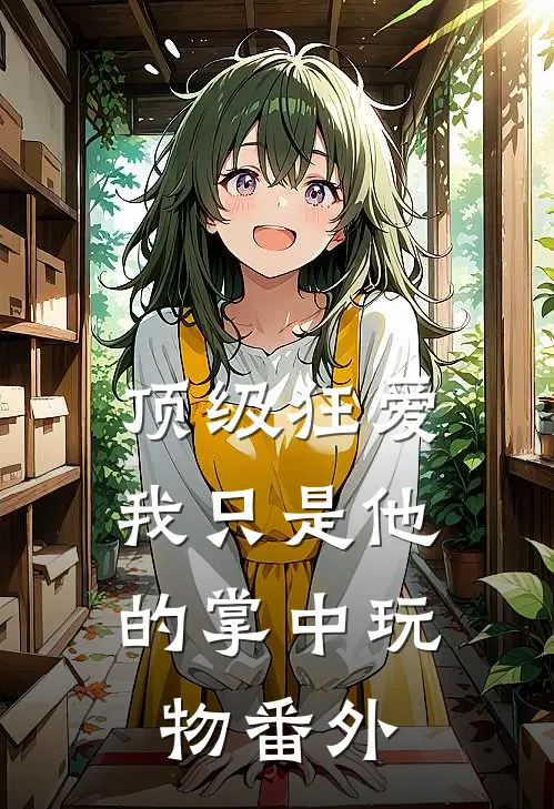 顶级狂爱：我只是他的掌中玩物番外