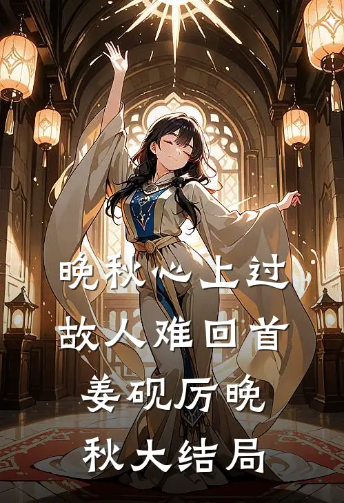 晚秋心上过，故人难回首姜砚厉晚秋大结局
