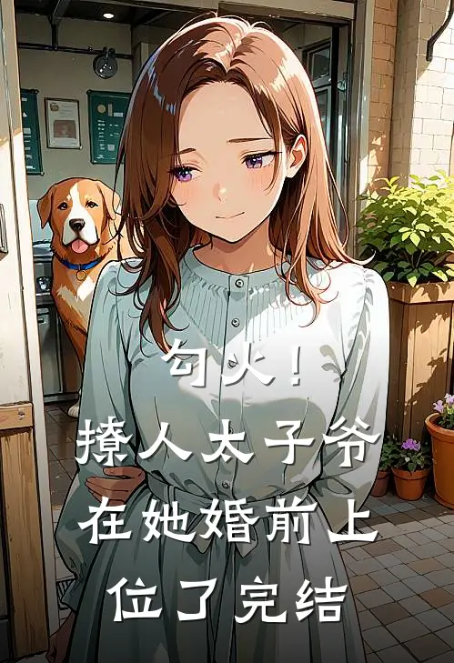 勾火！撩人太子爷在她婚前上位了完结