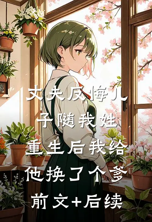 丈夫反悔儿子随我姓，重生后我给他换了个爹前文+后续
