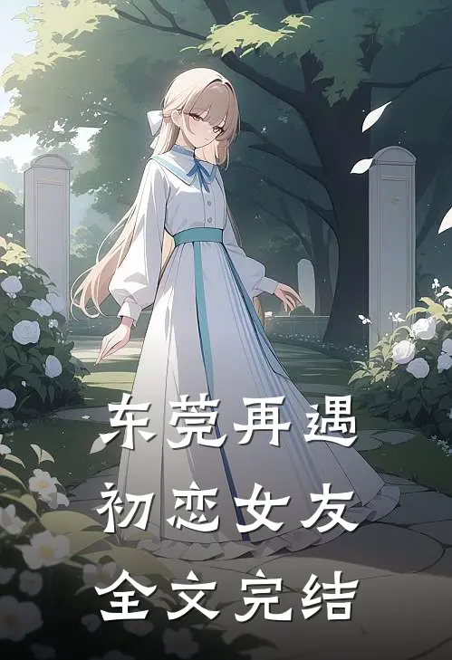 东莞再遇初恋女友全文完结