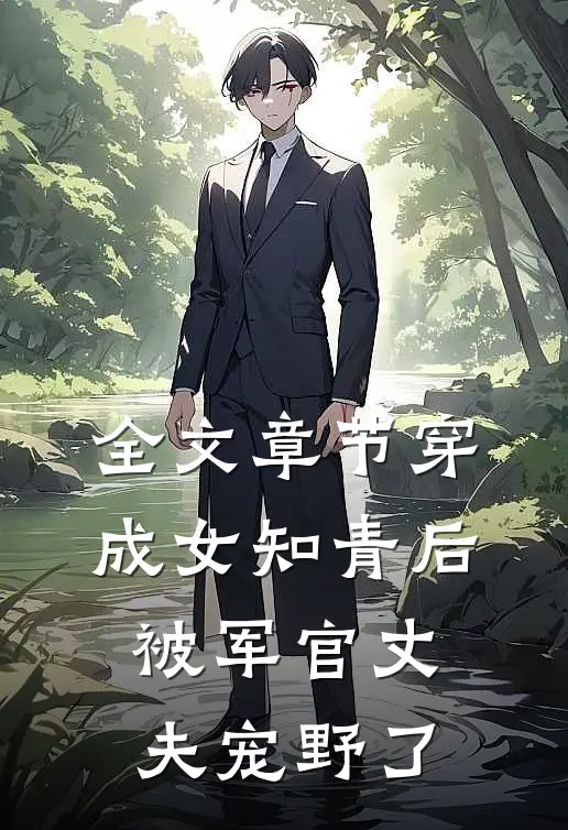 全文章节穿成女知青后，被军官丈夫宠野了