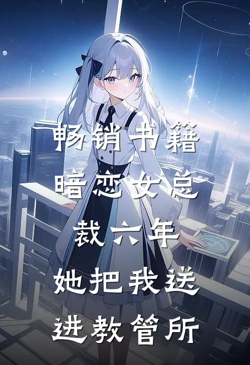 畅销书籍暗恋女总裁六年，她把我送进教管所